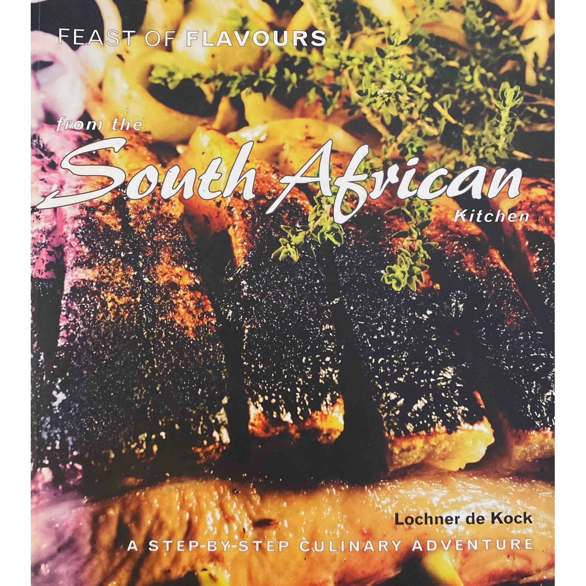 Feast of Flavours from the South African Kitchen by Lochner de