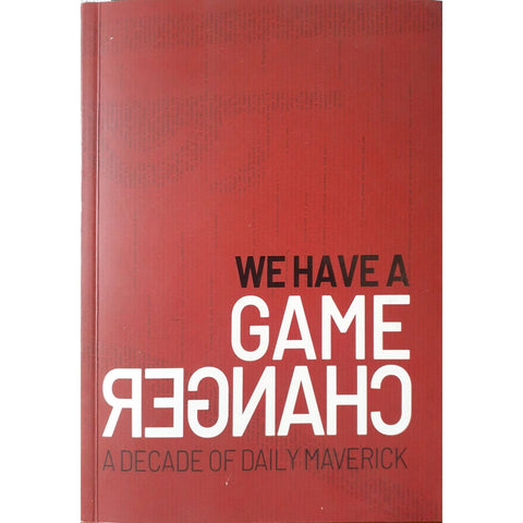 ISBN: 9780620849616 / 0620849614 - We have a Gamechanger A Decade of Daily Maverick by Francesca Beighton et.al. [2019]