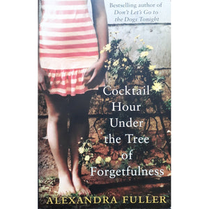 ISBN: 9781849838986 / 1849838984 - Cocktail Hour Under the Tree of Forgetfulness by Alexandra Fuller [2012]