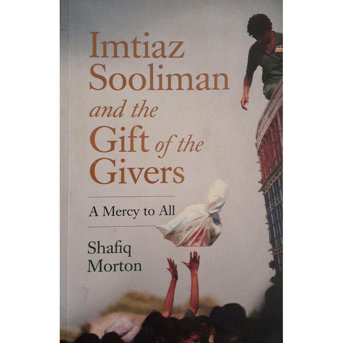 ISBN: 9781920434816 / 192043481X - Imtiaz Sooliman and the Gift of the Givers: A Mercy to All by Shafiq Morton [2015]