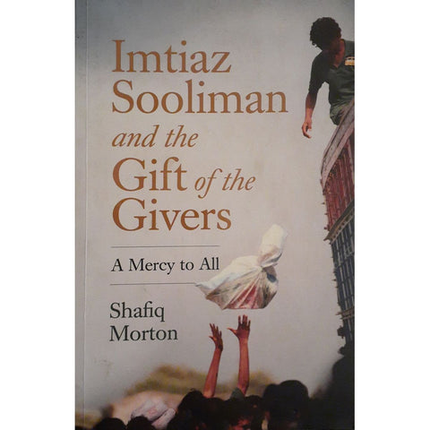 ISBN: 9781920434816 / 192043481X - Imtiaz Sooliman and the Gift of the Givers: A Mercy to All by Shafiq Morton [2015]