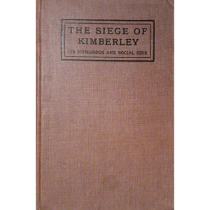 The Siege of Kimberley: Its Humourous and Social Side: Anglo-Boer War (1899-1902): Eighteen Weeks in Eighteen Chapters by T. Phelan [1913]