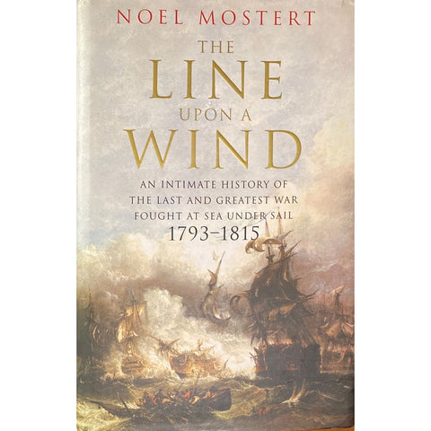 ISBN: 9780224069229 / 0224069225 - The Line Upon a Wind: An Intimate History of the Last and Greatest War Fought at Sea Under Sail 1793-1815 by Noel Mostert [2007]