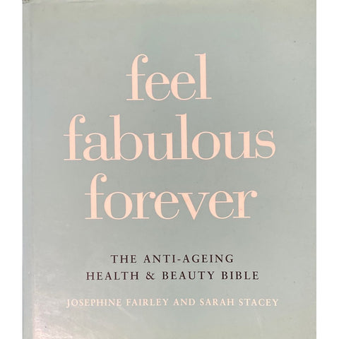 ISBN: 9780862882181 / 0862882184 - Feel Fabulous Forever: The Anti-Ageing Health & Beauty Bible by Josephine Fairley and Sarah Stacey [1998]