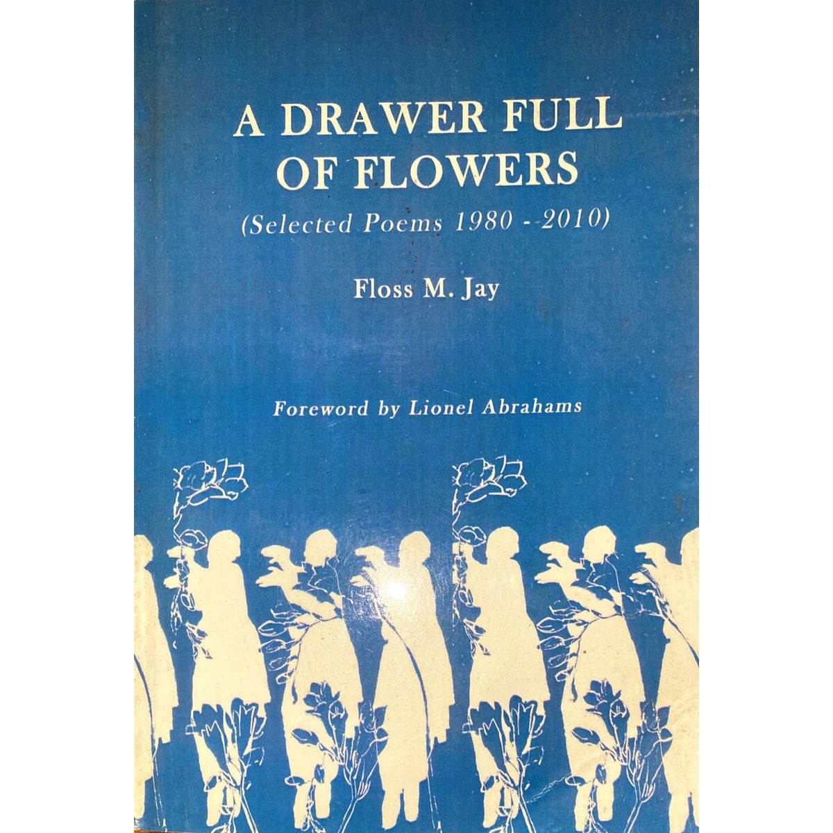 ISBN: 9781430901969 / 1430901969 - A Drawer Full of Flowers: Selected Poems 1980-2010 by Floss M. Jay, Signed and inscribed by author [2010]