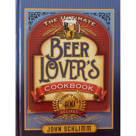 ISBN: 9781581826517 / 1581826516 - The Ultimate Beer Lover's Cookbook: More Than 400 Recipes by John Schlimm [2008]