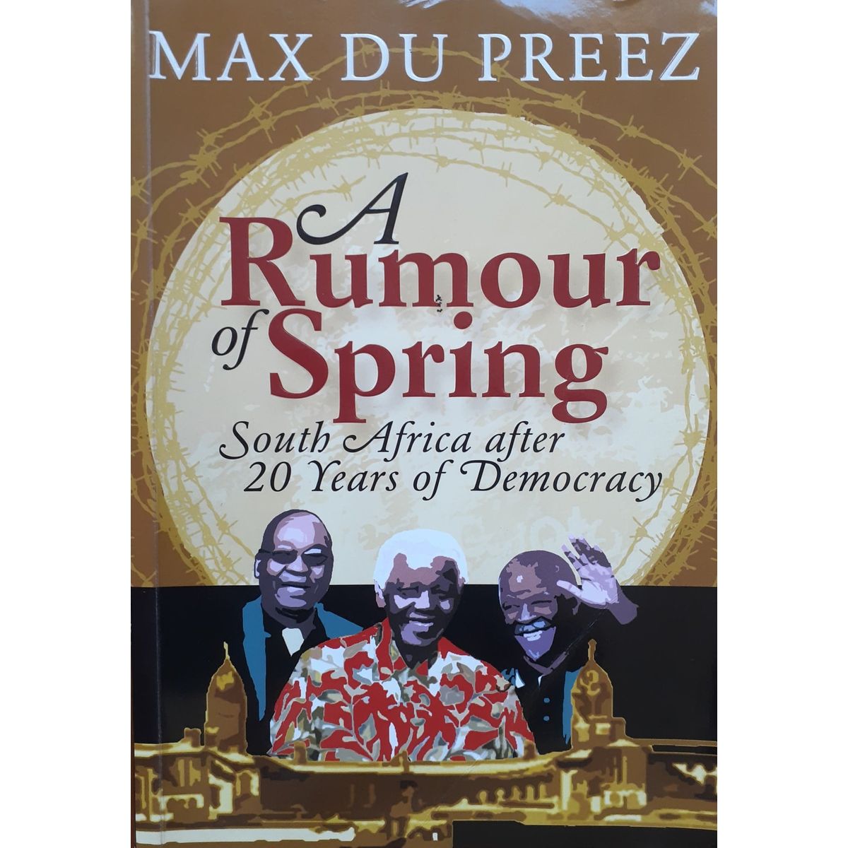 ISBN: 9781770225435 / 1770225439 - A Rumour of Spring: South Africa after 20 Years of Democracy, 1st Edition by Max Du Preez [2013]