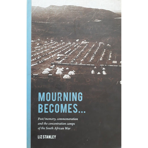 ISBN: 9781868144754 / 1868144755 - Mourning Becomes: Post/memory, Commemoration and the Concentration Camps of the South African War by Liz Stanley [2008]