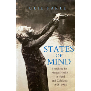 ISBN: 9781869140984 / 1869140982 - States of Mind: Searching for Mental Health in Natal and Zululand 1868-1918 by Julie Parle, Signed, 1st Edition [2007]