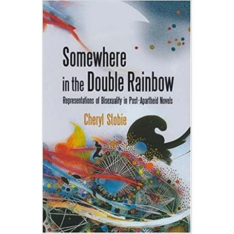 ISBN: 9781869141301 / 186914130X - Somewhere in the Double Rainbow: Representations of Bisexuality in Post-Apartheid Novels by Cheryl Stobie, Signed, 1st Edition [2007]