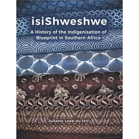 ISBN: 9781869143145 / 1869143140 - isiShweshwe: A History of the Indigenisation of Blueprint in South Africa by Juliette Leeb-du Toit [2017]