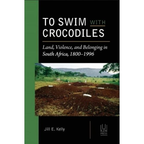 ISBN: 9781869144296 / 1869144295 - To Swim with Crocodiles: Land, Violence, and Belonging in South Africa, 1800-1996 by Jill Kelly [2019]