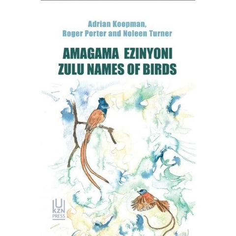 ISBN: 9781869144500 / 1869144503 - Amagama Ezinyoni: Zulu Names of Birds by Adrian Koopman, Roger Porter and Noleen Turner [2020]