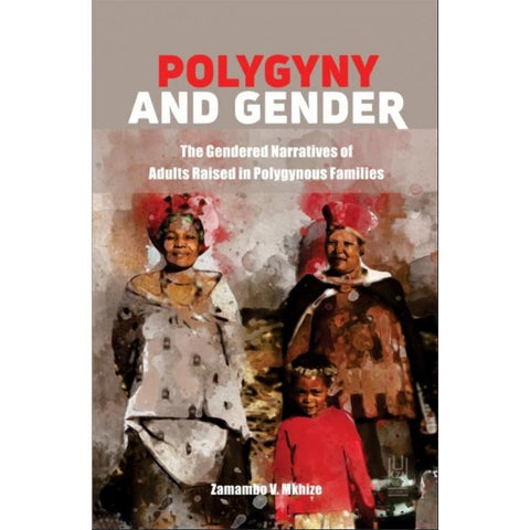 ISBN: 9781869144746 / 1869144740 - Polygymy and Gender: The Gendered Narratives of Adults Raised in Polygynous Families by Zamambo Mkhize [2021]