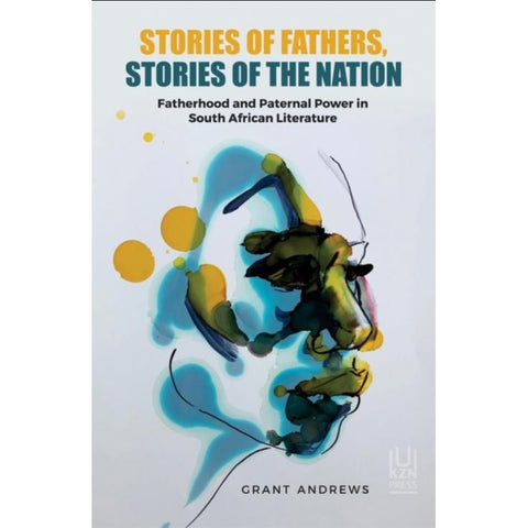 ISBN: 9781869144784 / 1869144783 - Stories of Fathers, Stories of the Nation: Fatherhood and Paternal Power in South African Literature by Grant Andrews [2021]