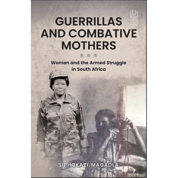 ISBN: 9781869145163 / 186914516X - Guerrillas and Combative Mothers: Women and the Armed Struggle in South Africa by Siphokazi Magadla [2023]