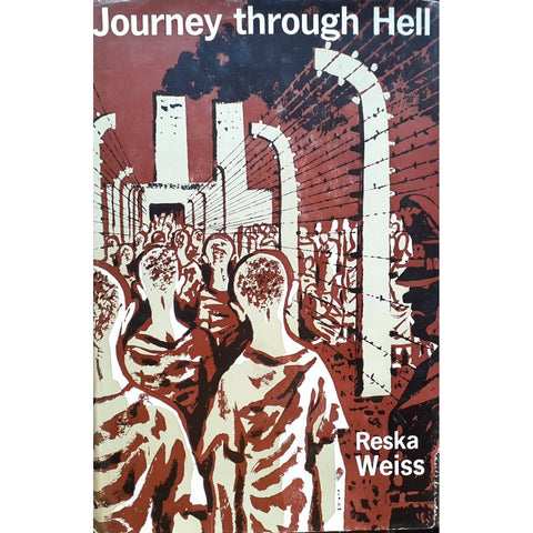 Journey Through Hell: A Woman's Account of her Experiences at the Hands of the Nazis by Reska Weiss [1961]