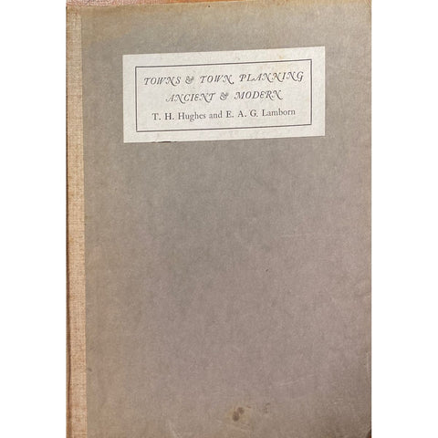 Towns and Town Planning Ancient and Modern by T. Harold Hughes and E.A.G. Lamborn [1923]